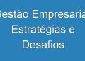 Gestão Empresarial: Estratégias e Desafios